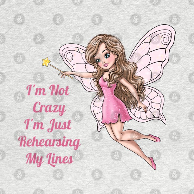 I'm Not Crazy I'm Just Rehearsing My Lines Fairy by AGirlWithGoals